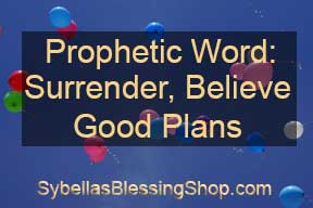 Prophetic Word: Surrender, Believe, Good plans